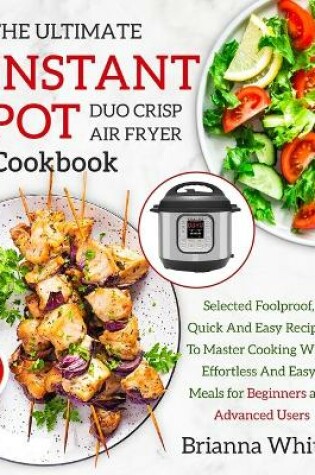 Cover of THE ULTIMATE INSTANT POT DUO CRISP AIR FRYER COOKBOOK Selected Foolproof, Quick And Easy Recipes To Master Cooking With E&#64256;ortless And Easy Meals for Beginners and Advanced Users
