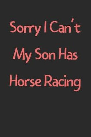 Cover of Sorry I Can't My Son Has Horse Racing