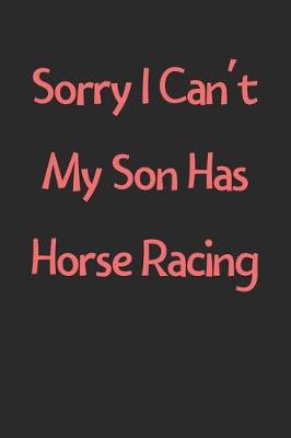 Book cover for Sorry I Can't My Son Has Horse Racing