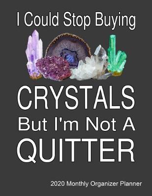 Book cover for I Could Stop Buying Crystals By I'm Not A Quitter 2020 Monthly Organizer Planner