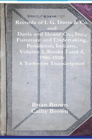 Cover of Records of I. G. Davis & Co. and Davis and Sloane Co., Inc., Furniture and Undertaking, Pendleton, Indiana, Volume 3, Books 3 and 4