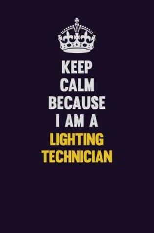 Cover of Keep Calm Because I Am A Lighting Technician