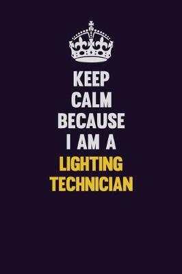 Book cover for Keep Calm Because I Am A Lighting Technician