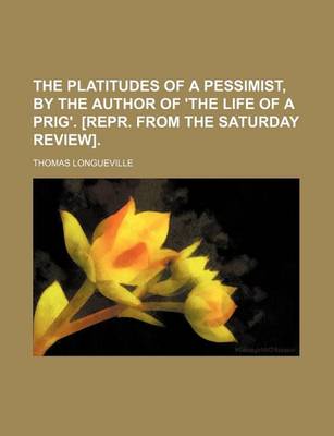 Book cover for The Platitudes of a Pessimist, by the Author of 'The Life of a Prig'. [Repr. from the Saturday Review].