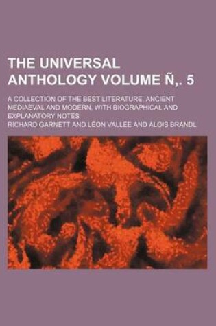 Cover of The Universal Anthology; A Collection of the Best Literature, Ancient Mediaeval and Modern, with Biographical and Explanatory Notes Volume N . 5