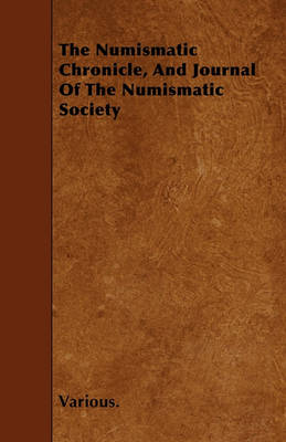 Book cover for The Numismatic Chronicle, And Journal Of The Numismatic Society