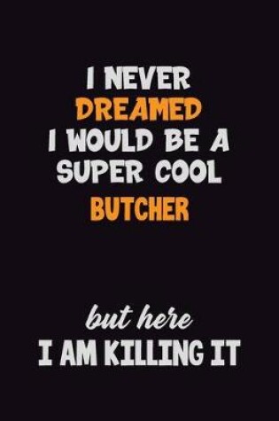 Cover of I Never Dreamed I would Be A Super Cool Butcher But Here I Am Killing It