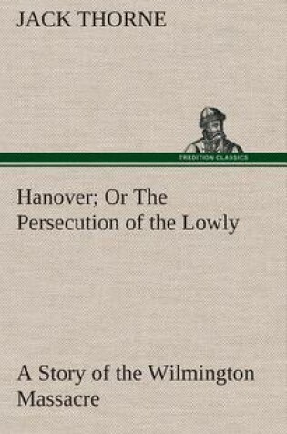 Cover of Hanover Or The Persecution of the Lowly A Story of the Wilmington Massacre.