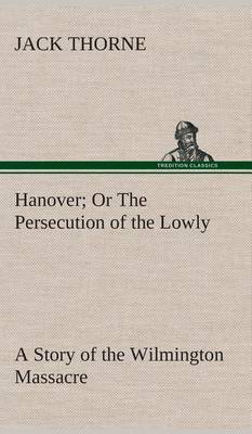 Book cover for Hanover Or The Persecution of the Lowly A Story of the Wilmington Massacre.