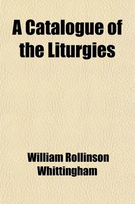 Book cover for A Catalogue of the Liturgies; Liturgical Works, Books of Private Devotion, Hymnals and Collections of Hymns, in the Stinnecke Maryland Episcopal Library