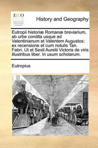 Cover of Eutropii Histori] Roman] Breviarium, AB Urbe Condita Usque Ad Valentinianum Et Valentem Augustos