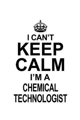 Book cover for I Can't Keep Calm I'm A Chemical Technologist