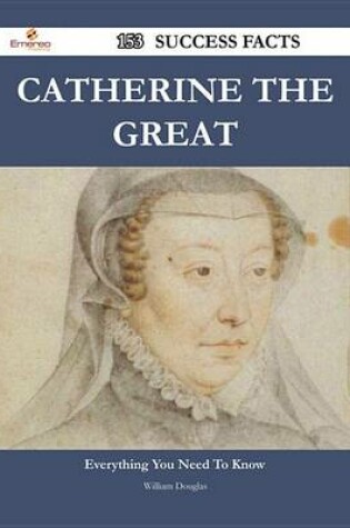 Cover of Catherine the Great 153 Success Facts - Everything You Need to Know about Catherine the Great