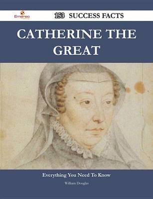 Book cover for Catherine the Great 153 Success Facts - Everything You Need to Know about Catherine the Great