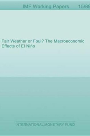 Cover of Fair Weather or Foul? the Macroeconomic Effects of El Nino