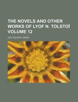 Book cover for The Novels and Other Works of Lyof N. Tolstoi Volume 12