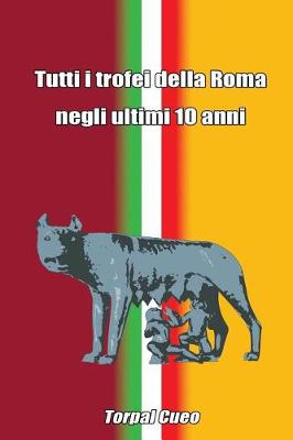 Book cover for Tutti I Trofei Della Roma Negli Ultimi 10 Anni