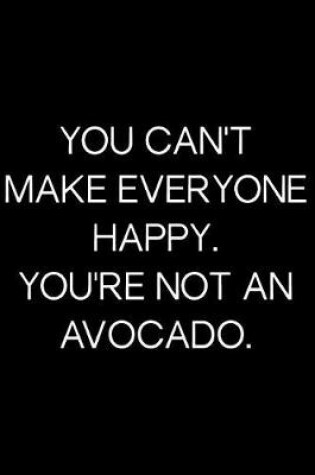 Cover of You Can't Make Everyone Happy. You're Not an Avocado.