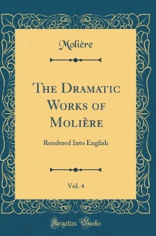 Cover of The Dramatic Works of Molière, Vol. 4