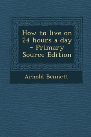 Cover of How to Live on 24 Hours a Day - Primary Source Edition