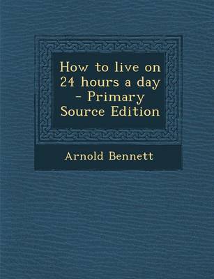 Book cover for How to Live on 24 Hours a Day - Primary Source Edition