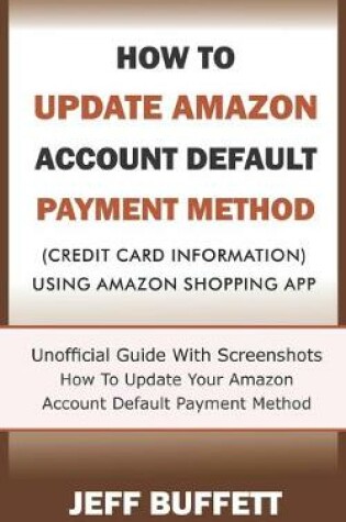 Cover of How To Update Amazon Account Default Payment Method (Credit Card Information) Using Amazon Shopping App