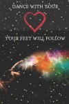 Book cover for Dance With Your Heart Let The Feet Follow