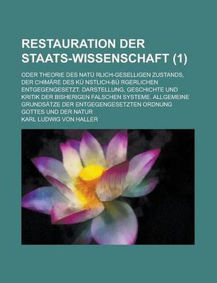 Book cover for Restauration Der Staats-Wissenschaft; Oder Theorie Des Natu Rlich-Geselligen Zustands, Der Chimare Des Ku Nstlich-Bu Rgerlichen Entgegengesetzt. Darst