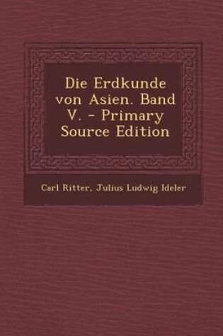 Cover of Die Erdkunde Von Asien. Band V. - Primary Source Edition