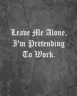 Book cover for Leave Me Alone. I'm Pretending To Work.