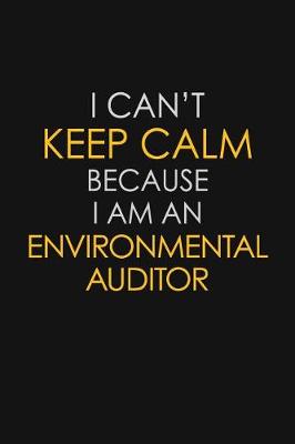 Book cover for I Can't Keep Calm Because I Am An Environmental Auditor