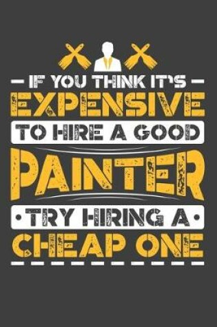 Cover of If You Think It's Expensive To Hire A Good Painter Try Hiring A Cheap One