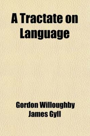 Cover of A Tractate on Language; With Observations on the French Tongue, Eastern Tongues and Times, and Chapters on Literal Symbols, Philology and Letters, Figures of Speech, Rhyme, Time and Longevity