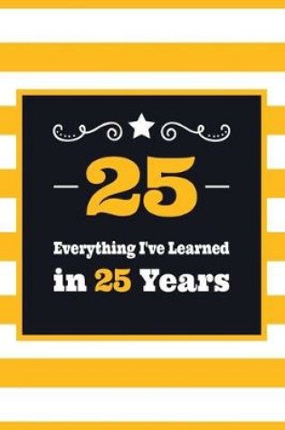 Cover of 25 Everything I've Learned in 25 Years