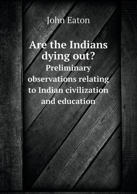 Book cover for Are the Indians dying out? Preliminary observations relating to Indian civilization and education