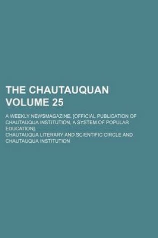 Cover of The Chautauquan Volume 25; A Weekly Newsmagazine. [Official Publication of Chautauqua Institution, a System of Popular Education].