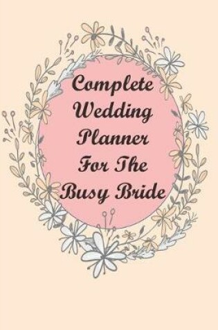 Cover of Complete Wedding Planner For The Busy Bride