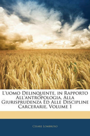 Cover of L'Uomo Delinquente, in Rapporto All'antropologia, Alla Giurisprudenza Ed Alle Discipline Carcerarie, Volume 1