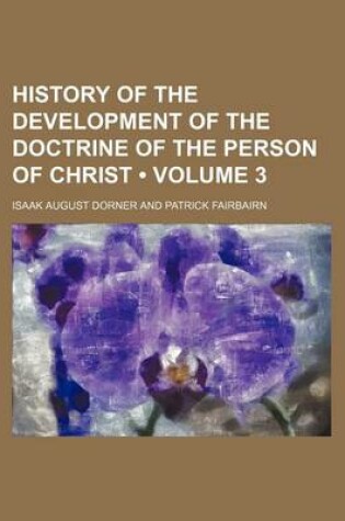 Cover of History of the Development of the Doctrine of the Person of Christ (Volume 3)