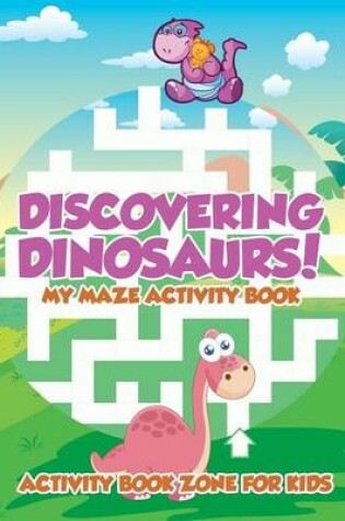 Cover of Discovering Dinosaurs! My Maze Activity Book