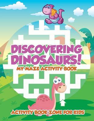 Book cover for Discovering Dinosaurs! My Maze Activity Book