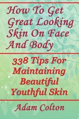 Cover of How To Get Great Looking Skin On Face And Body