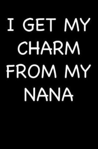 Cover of I Get My Charm from My Nana