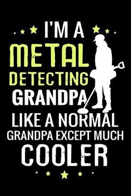 Book cover for I'm a Metal Detecting Grandpa like a normal Grandpa except Much Cooler