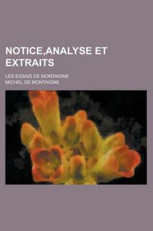 Cover of Notice, Analyse Et Extraits; Les Essais de Montaigne