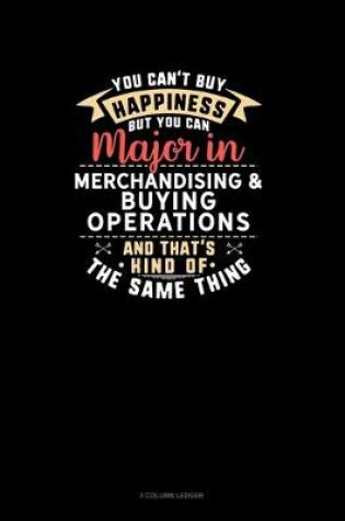 Cover of You Can't Buy Happiness But You Can Major In Merchandising & Buying Operations and That's Kind Of The Same Thing