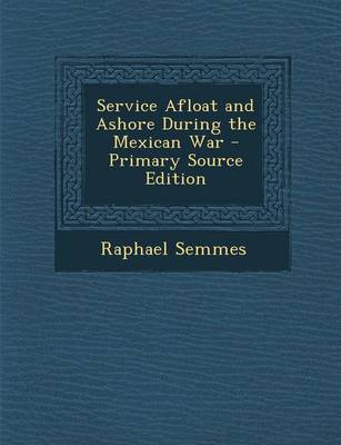 Book cover for Service Afloat and Ashore During the Mexican War - Primary Source Edition