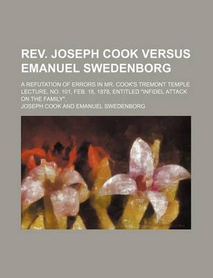 Book cover for REV. Joseph Cook Versus Emanuel Swedenborg; A Refutation of Errors in Mr. Cook's Tremont Temple Lecture, No. 101, Feb. 18, 1878, Entitled Infidel Att