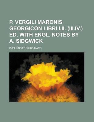 Book cover for P. Vergili Maronis Georgicon Libri I.II. (III.IV.) Ed. with Engl. Notes by A. Sidgwick