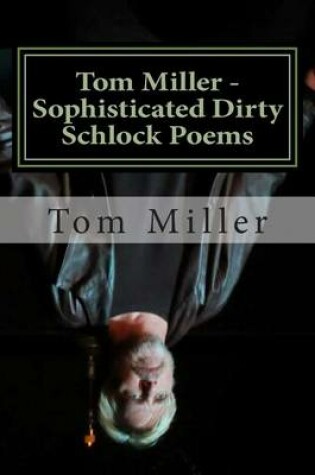 Cover of Tom Miller - Sophisticated Dirty Schlock Poems